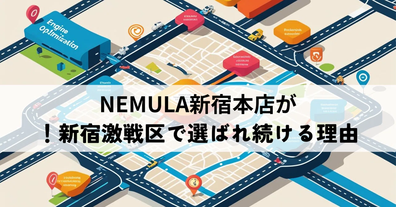 NEMULA新宿本店のMEO成功の秘密！新宿激戦区で選ばれ続ける理由｜ねむ