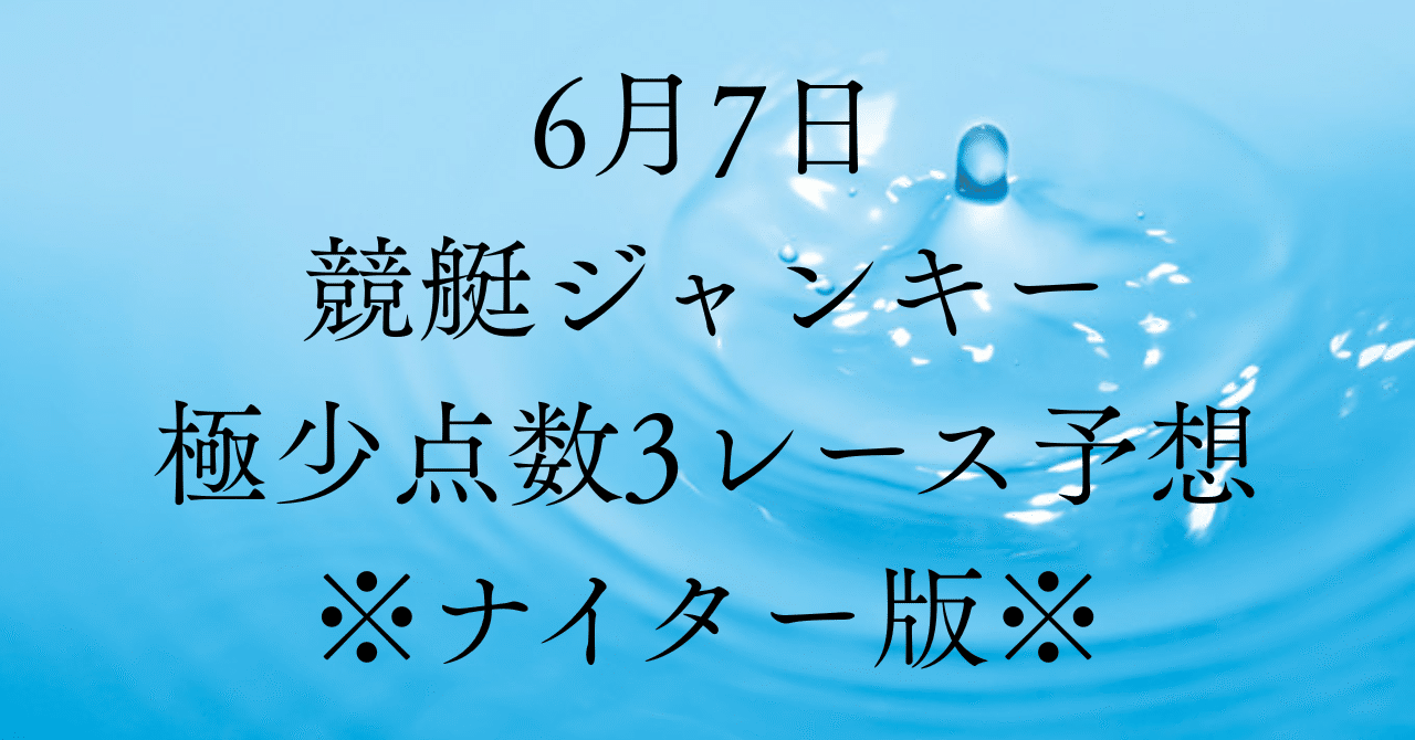 6月7日 ※ナイター版※極少点数(3連単1点)3レース予想 1レース目 発売締切 16:33競艇ジャンキー「3連単1点～4点攻略」