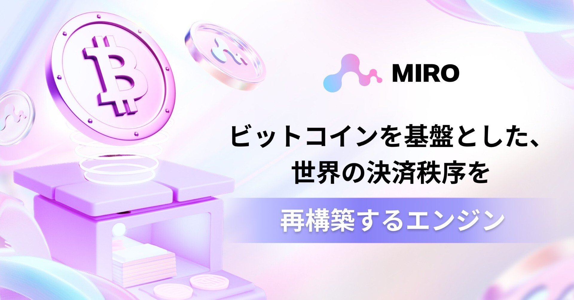 MIRO: ビットコインを基盤とした、世界の決済秩序を再構築するエンジン｜MIRO_Pay