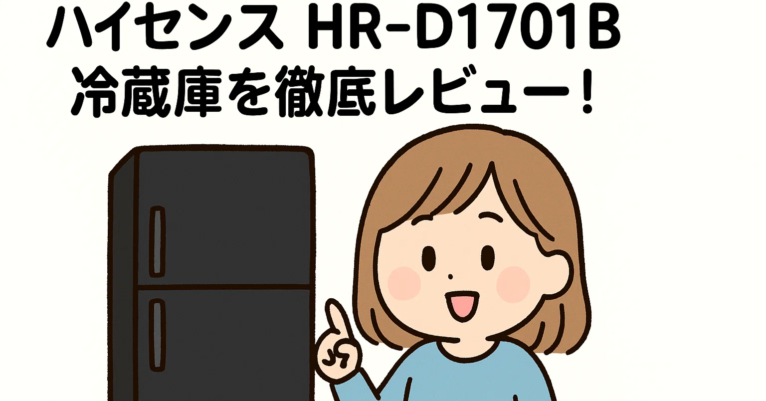 2025年最新】狭いキッチンにも置ける！ハイセンス冷蔵庫HR-D1701Bを 