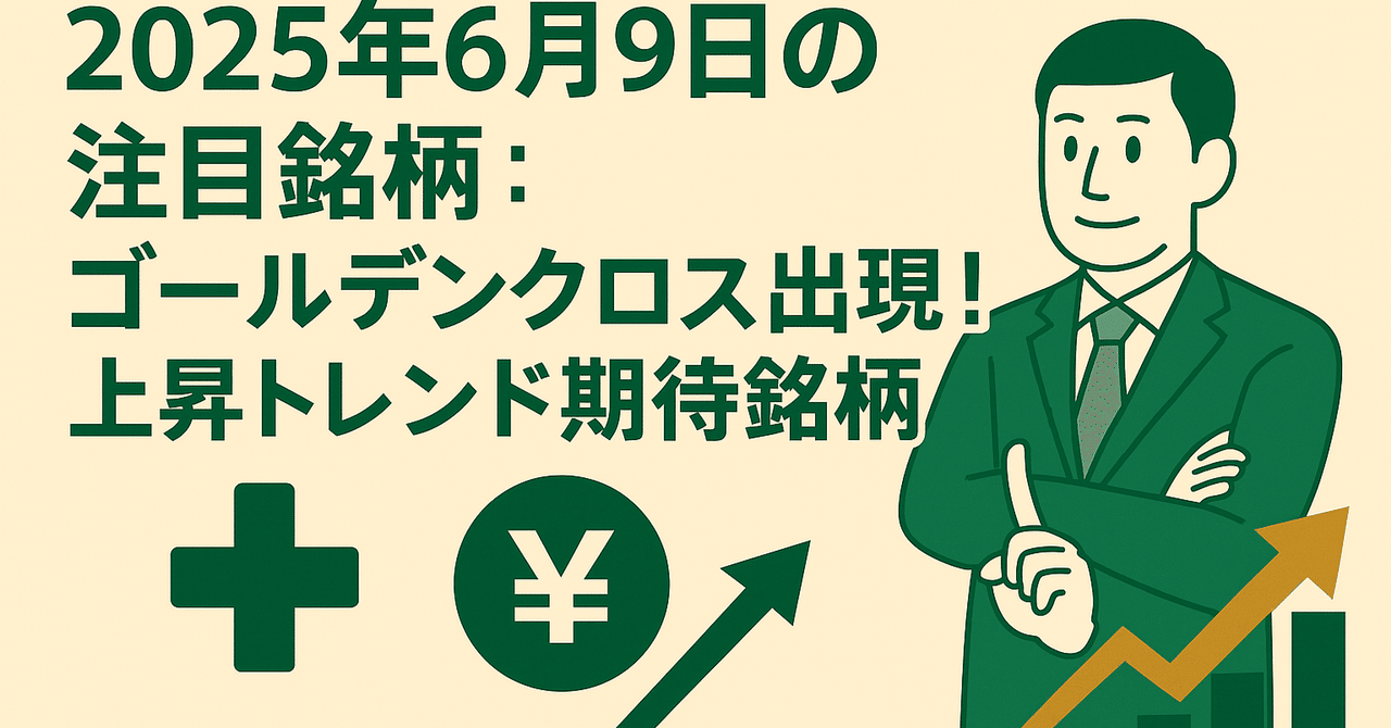 2025年6月9日の注目銘柄：ゴールデンクロス出現！上昇トレンド期待銘柄｜日本個別株デューデリジェンスセンター