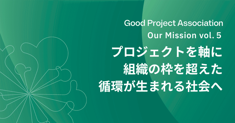 GPAのMission vol.5 - プロジェクトを軸に組織の枠を超えた循環が生まれる社会へ