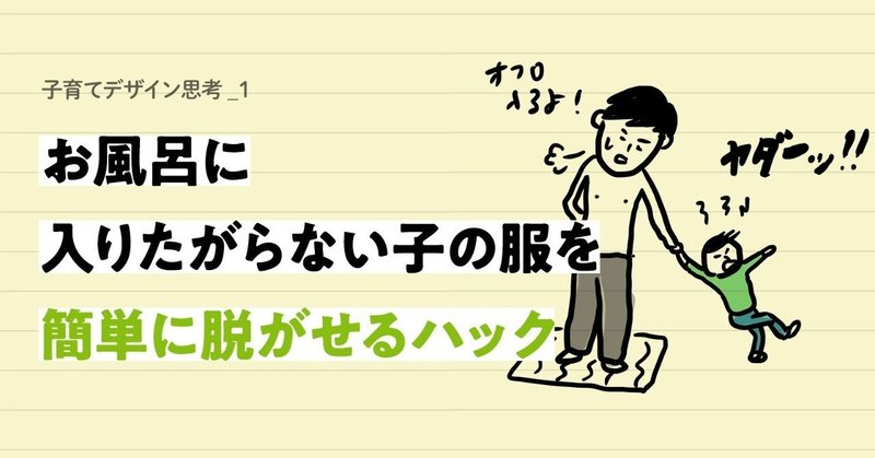 お風呂に入りたがらない子の服を、簡単に脱がせるハック　【子育てデザイン思考】