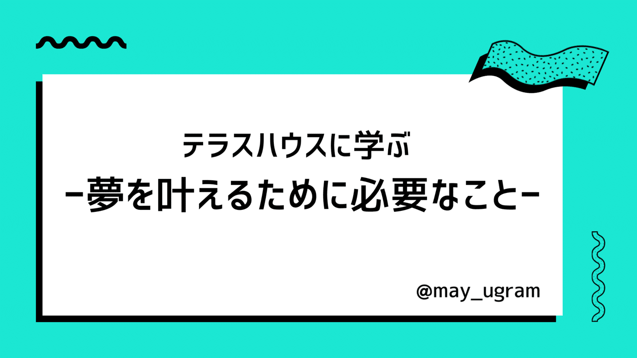 テラスハウスに学ぶー夢を叶えるために必要なことー 艸谷 真由 Mayu Kusatani Note