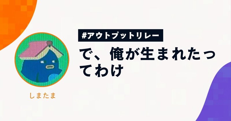 で、俺が生まれたってわけ