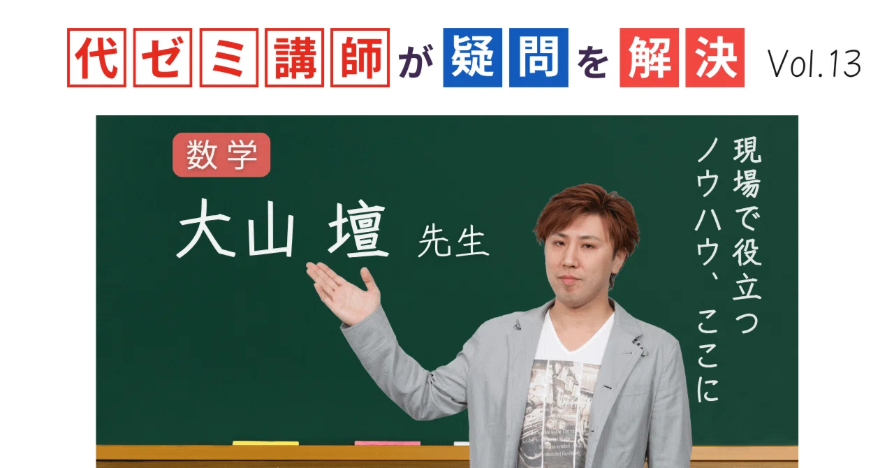 代ゼミ講師が疑問を解決！科目別指導のコツ【vol.13】数学｜大山壇先生