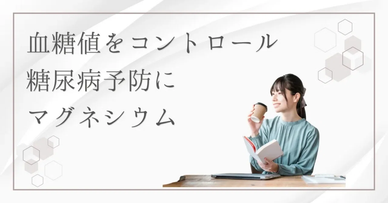 最新｜糖尿病対策にマグネシウムが効く？血糖値との意外な関係を解説