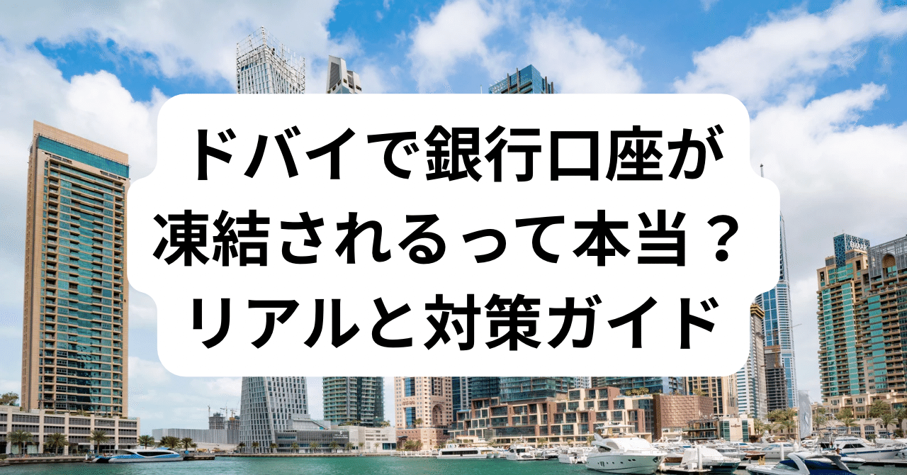 ドバイで銀行口座が凍結されるって本当？リアルと対策ガイド｜あい