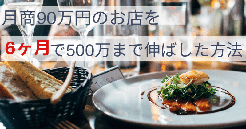 【席数15席 月商90万円の飲食店を6ヶ月で500万円まで伸ばした方法】