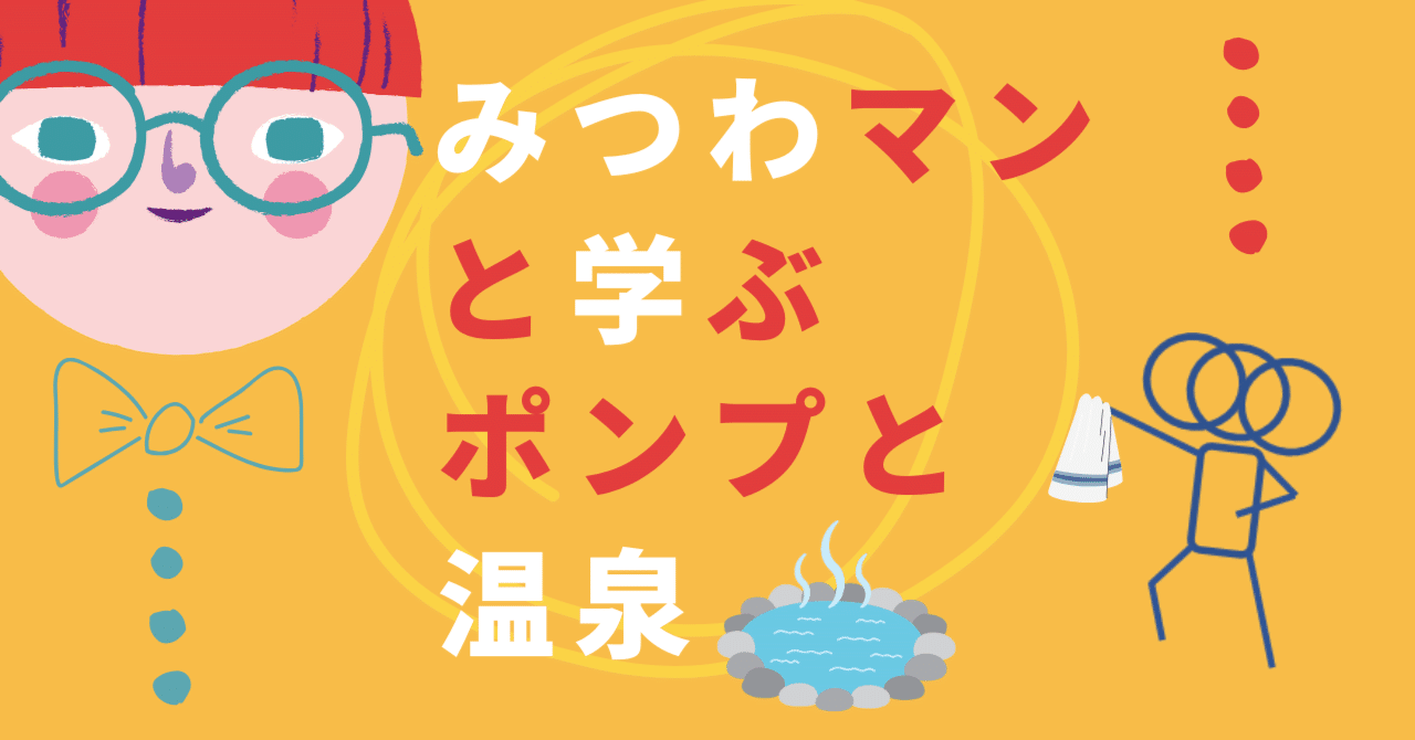 みつわマンと学ぶ、ポンプと温泉