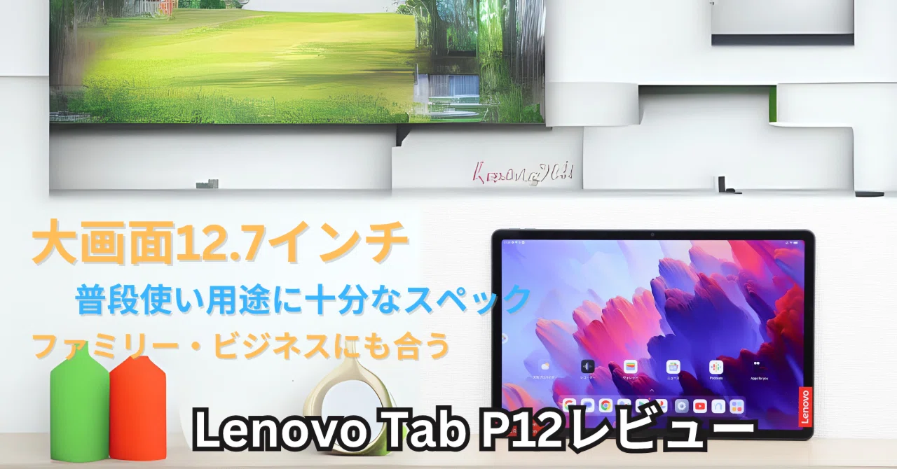 Lenovo Tab P12を1年使ったレビュー 大画面で見やすい！でも持ちにくい