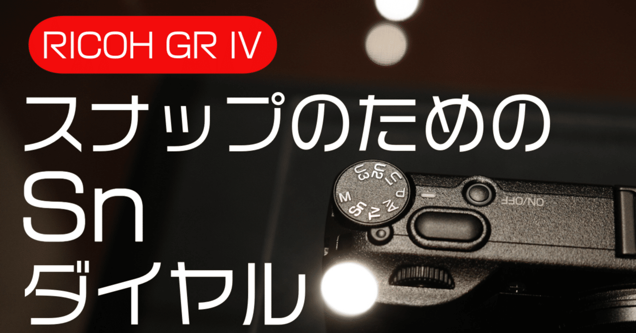 GR IVのココが好き|「Sn」モードダイヤル｜QUBE（カブ）