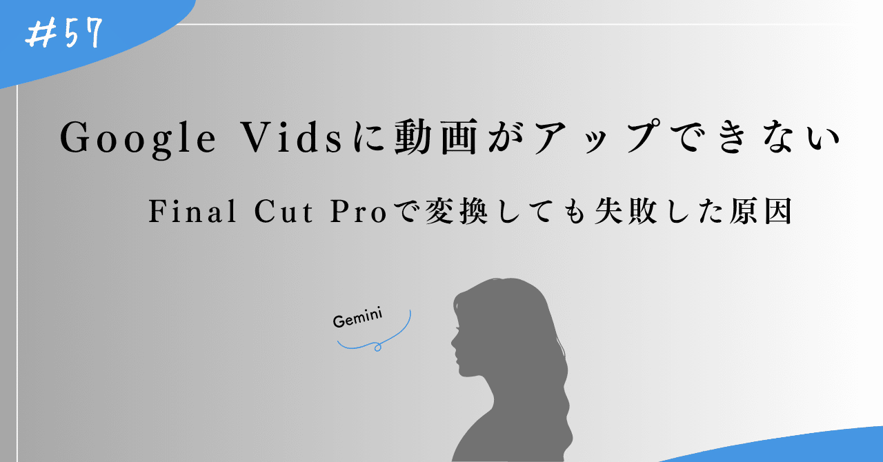 Google Vidsに動画がアップできない！Final Cut Proで変換しても失敗