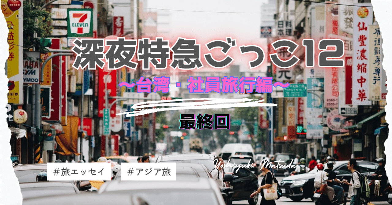 深夜特急ごっこ⑫・最終回】台湾──自由のあと先｜松田義志