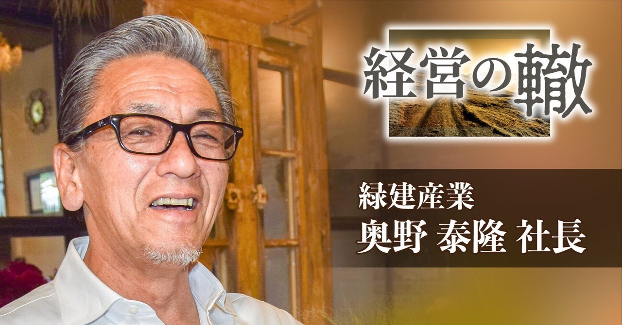 顧客の信用こそ財産、手作りにこだわり／経営の轍 緑建産業 奥野泰隆