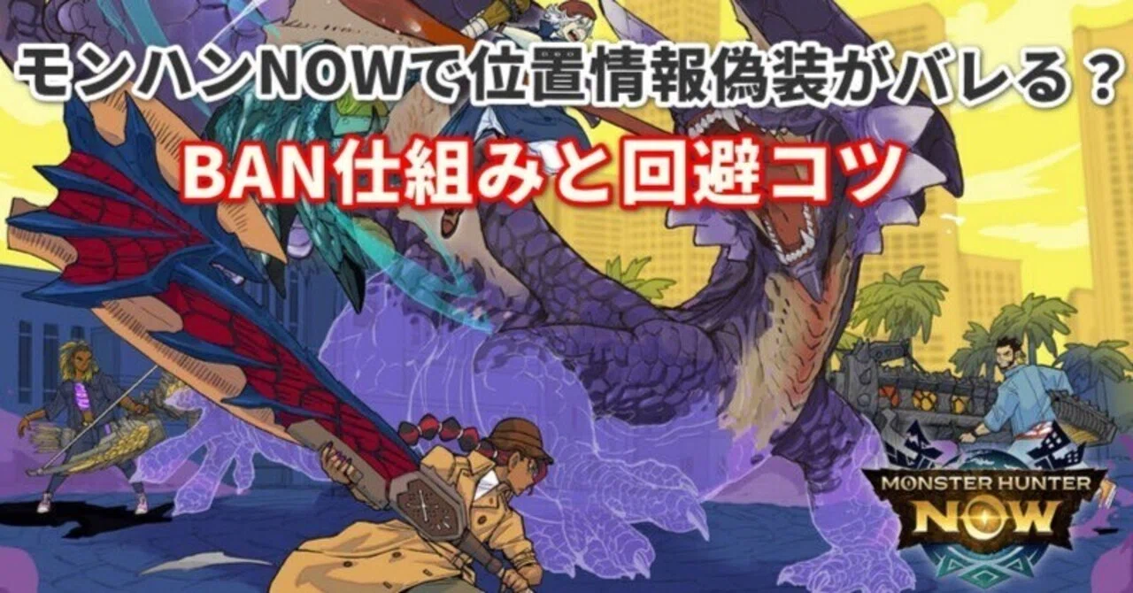 モンハンNOWで位置情報偽装がバレる？BAN仕組みと回避コツ｜pogoskill.jp