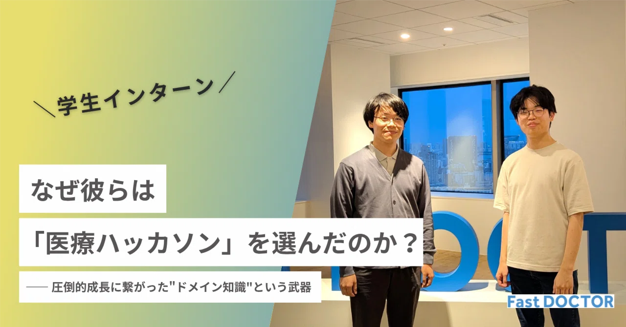 なぜ東京科学大の学生らは「医療ハッカソン」を選んだのか?―― 圧倒的成長に繋がった"ドメイン知識"という武器|Work with ファストドクター / staff note