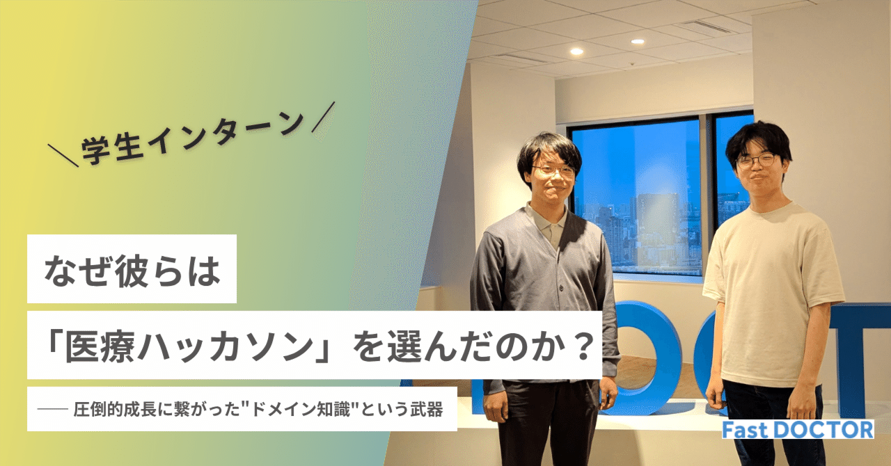 なぜ東京科学大の学生らは「医療ハッカソン」を選んだのか？―― 圧倒的成長に繋がった"ドメイン知識"という武器｜Work with ファストドクター / staff note