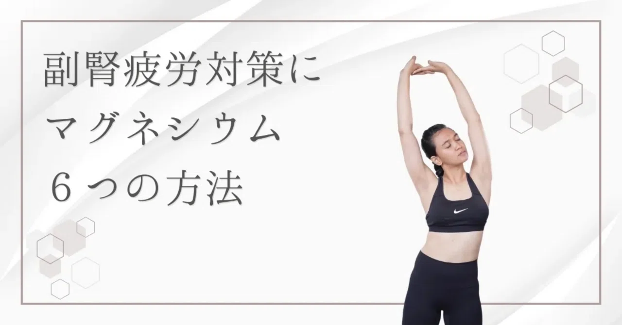 最新｜副腎疲労にはマグネシウムが効く？その理由と6つの対策方法