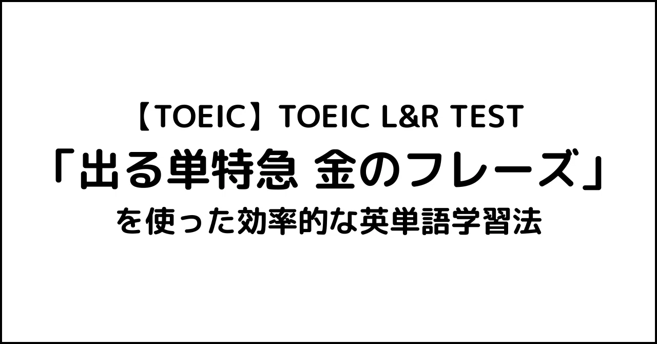 TOEIC】TOEIC L&R TEST 「出る単特急 金のフレーズ」を使った効率的な