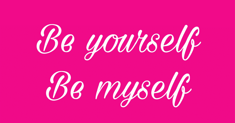Be yourself, be myself