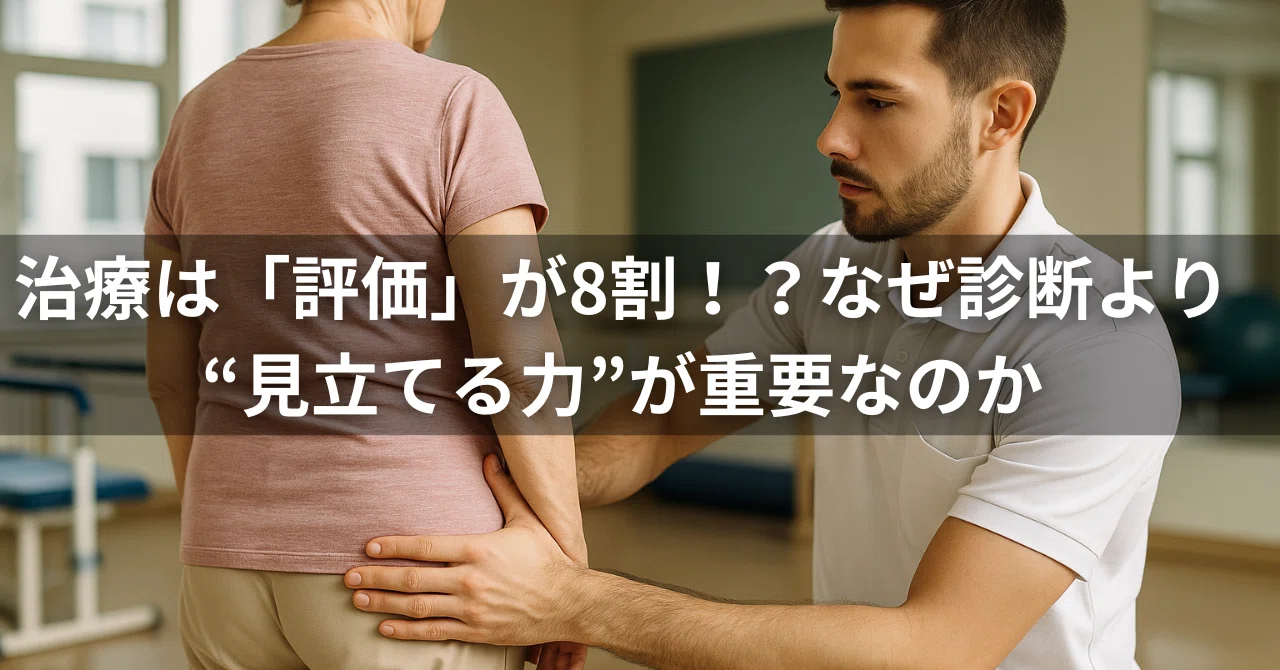 治療は「評価」が8割！？なぜ診断より“見立てる力”が重要なのか｜齋藤