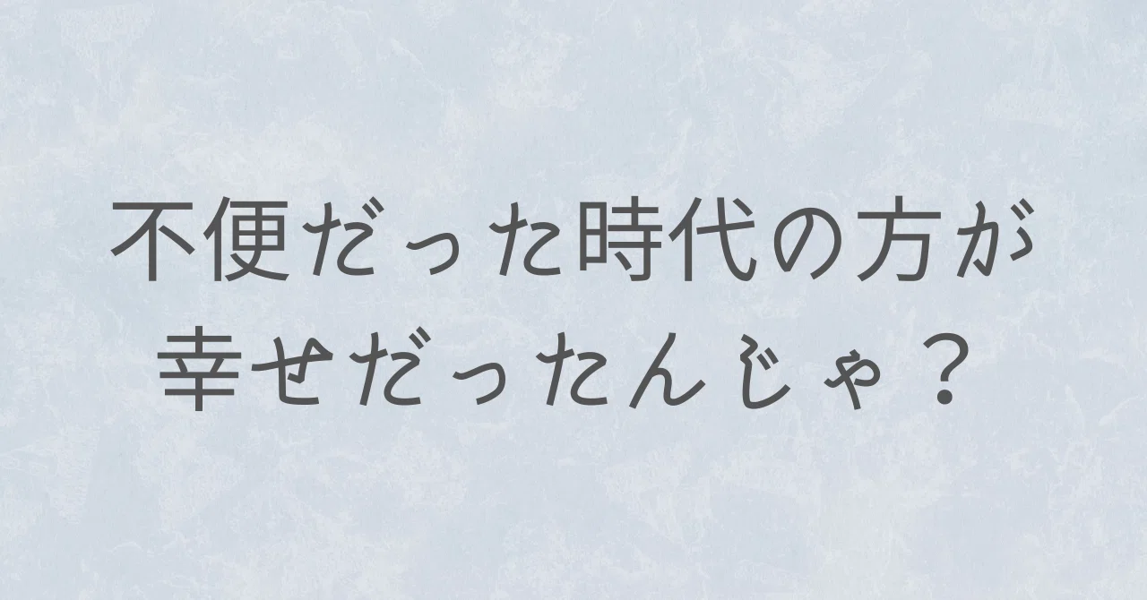 不便だった時代の方が幸せだったんじゃ?|あるこ