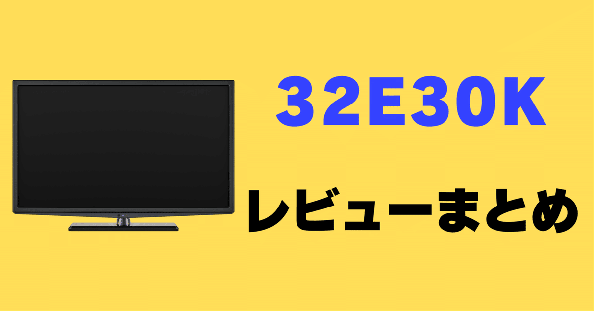レビュー】ハイセンス 32E30Kの口コミ評判まとめ【32インチ