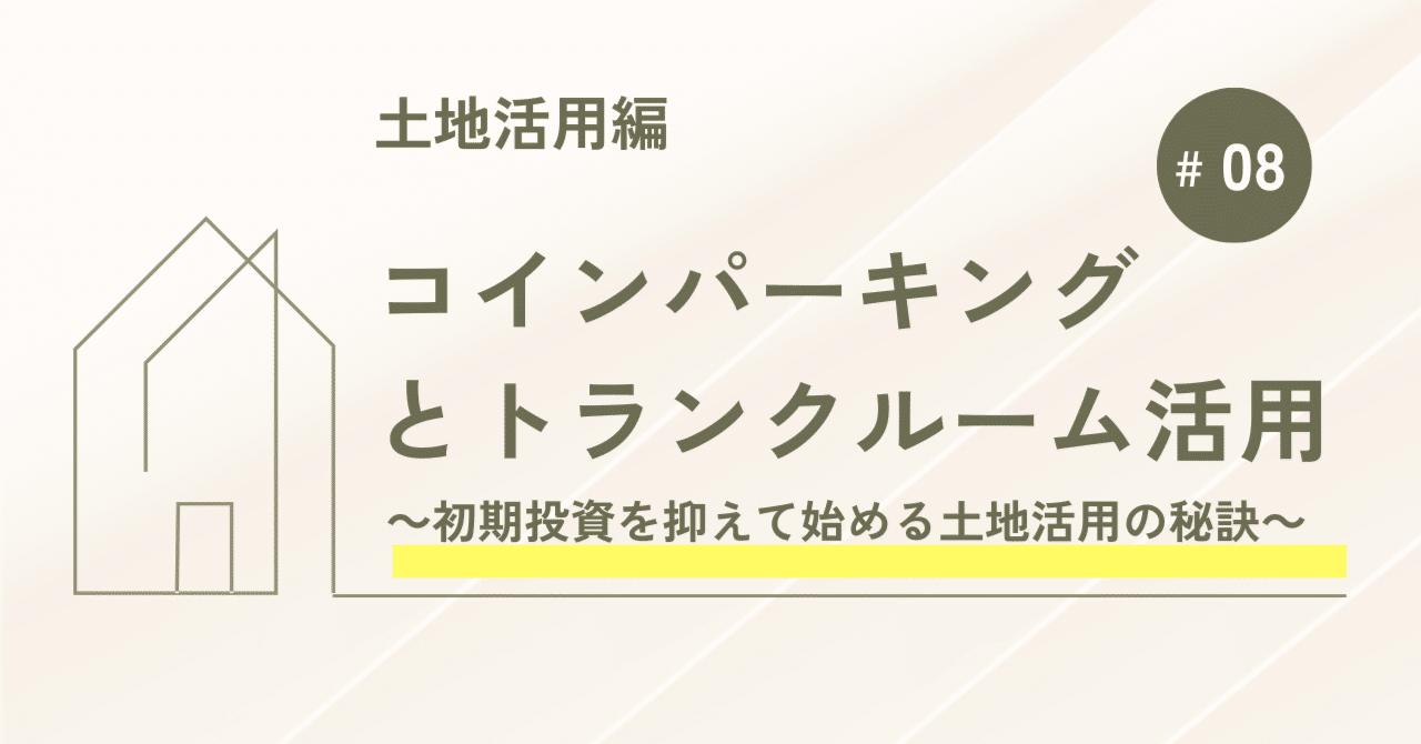 土地活用編【第8回】コインパーキングとトランクルーム活用：初期投資を抑えて始める土地 活用の秘訣｜たくえい@(同)アステラみらい二級建築士事務所代表｜空き家｜二地域居住｜民泊｜簡易宿所｜相続｜