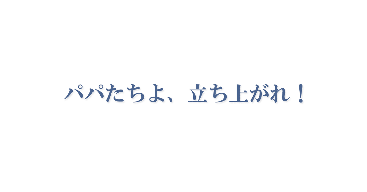 パパたちよ立ち上がれ