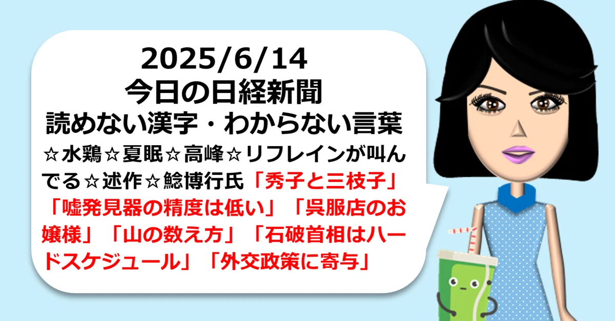 2025/6/14今日の日経新聞 読めない漢字・わからない言葉。☆水鶏☆夏眠☆高峰☆リフレインが叫んでる☆述作☆鯰博行氏「秀子と三枝子」「嘘 ...