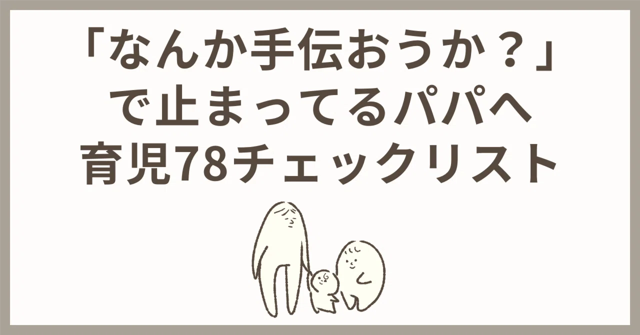 なんか手伝おうか？」で止まってるパパへ。育児78チェックリスト｜しまぷ