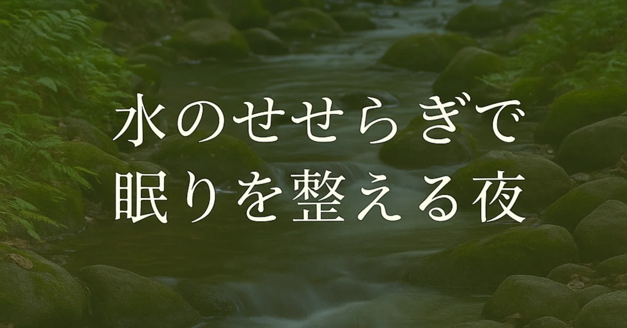 水のせせらぎで眠りを整える夜｜カリンとユルナ