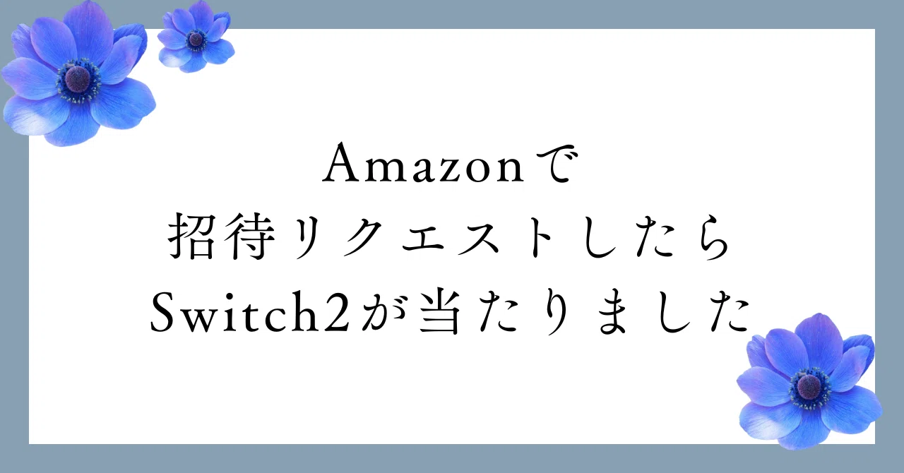Amazonで招待リクエストしたらSwitch2が当たりました｜S氏