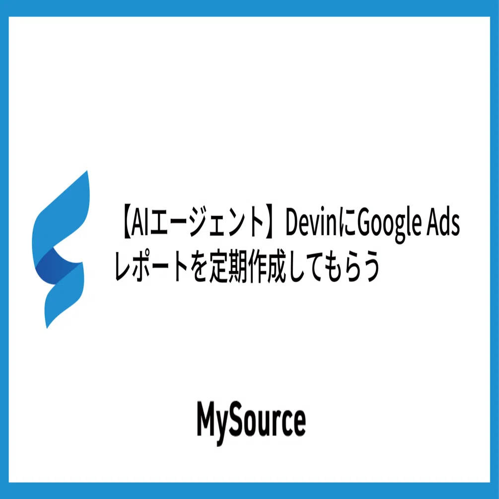 【アヤ追加ページ】 AIエージェント】DevinにGoogle Adsレポートを定期作成してもらう