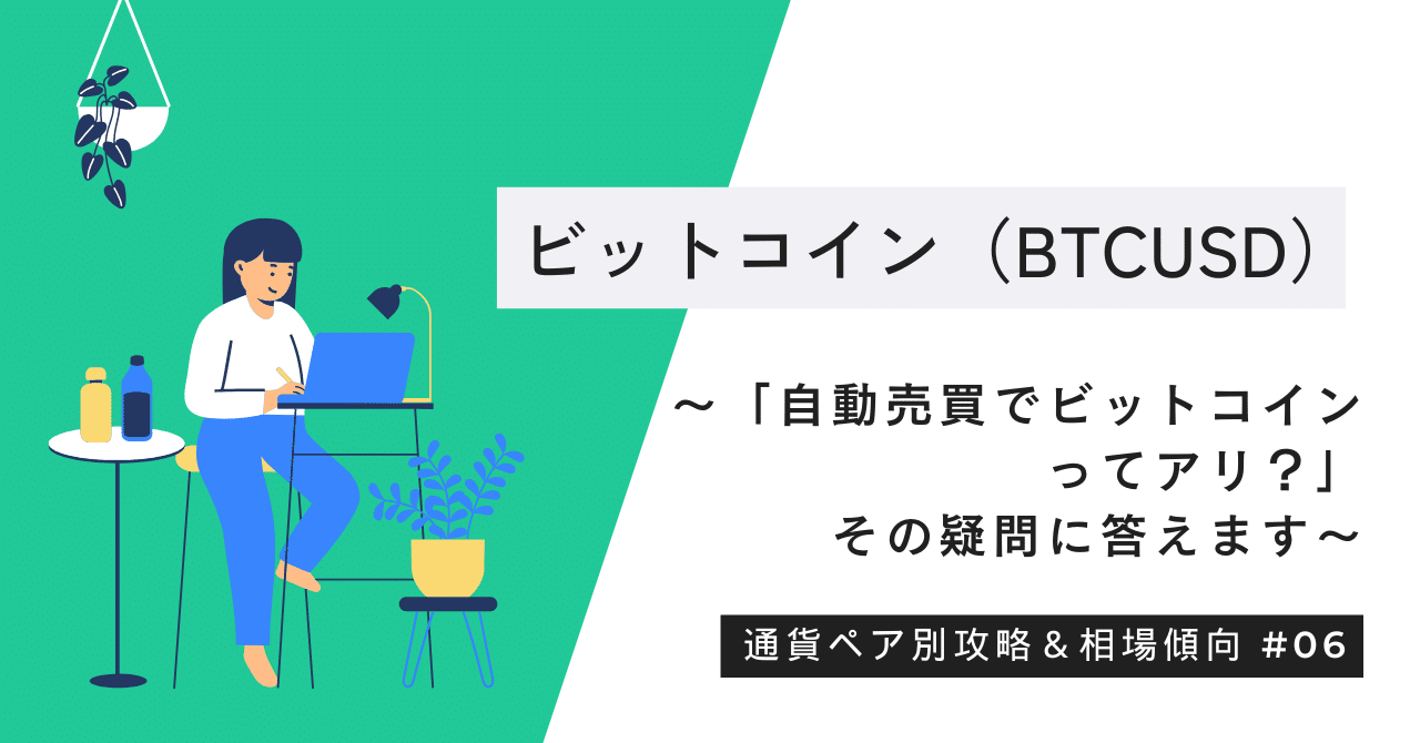 通貨ペア別攻略＆相場傾向｜第6弾】 ビットコイン（BTCUSD） 〜「自動売買でビットコインってアリ？」その疑問に答えます〜｜アンセム・オブ・ライフ