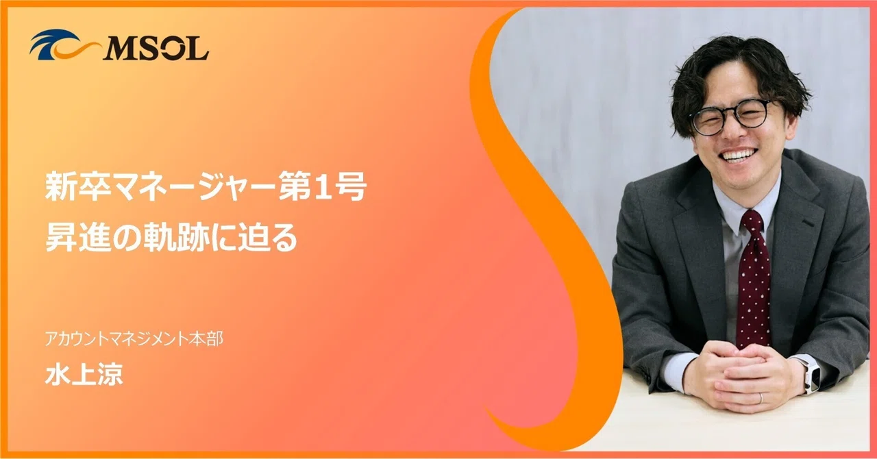 （長編）新卒マネージャー第1号昇進の軌跡に迫る｜株式会社マネジメントソリューションズ（MSOL:エムソル）