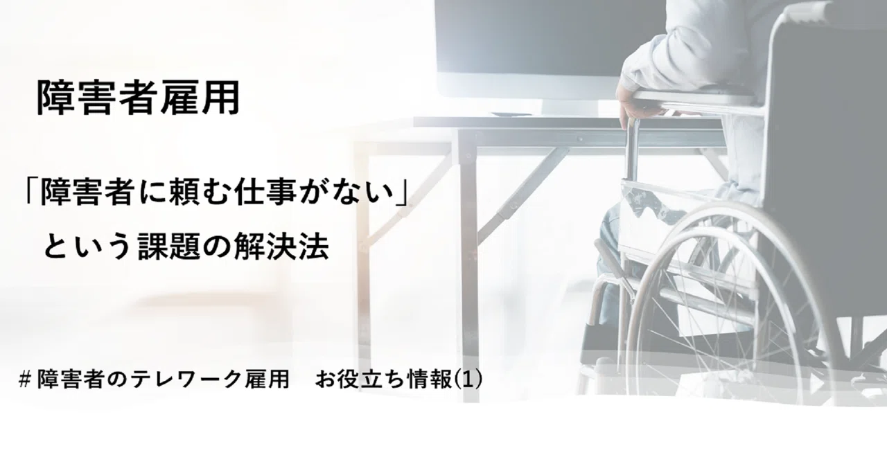 ～5割の企業が知らない～「障害者に頼む仕事がない」という課題の解決法＃障害者のテレワーク雇用 お役立ち情報(1)｜テレワークマネジメント