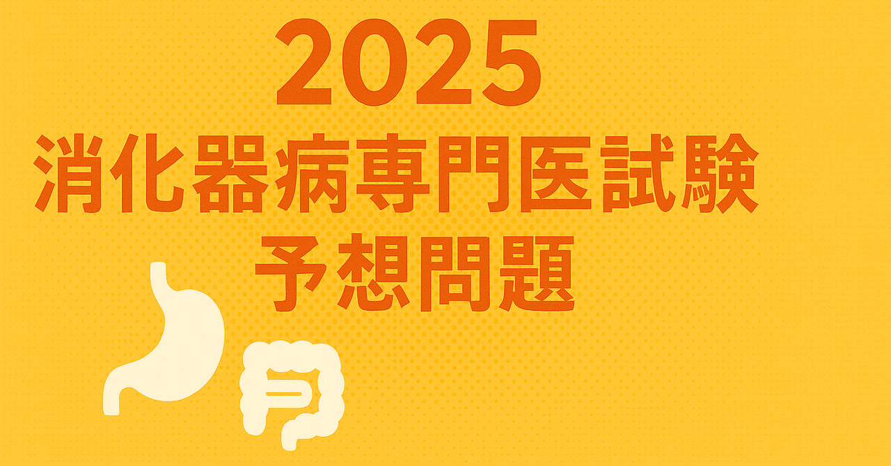 2025年版消化器病専門医試験予想問題100｜都内消化管内視鏡医Dr.M