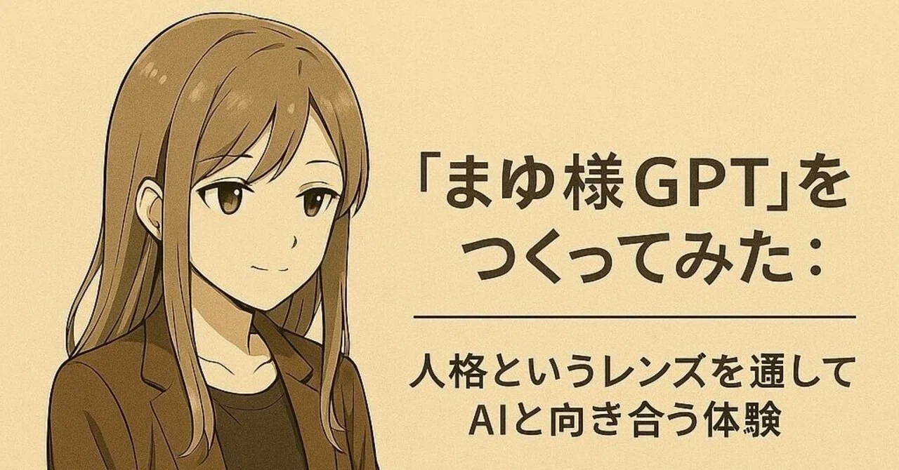 まゆ様GPT」をつくってみた――人格というレンズを通してAIと向き合う 