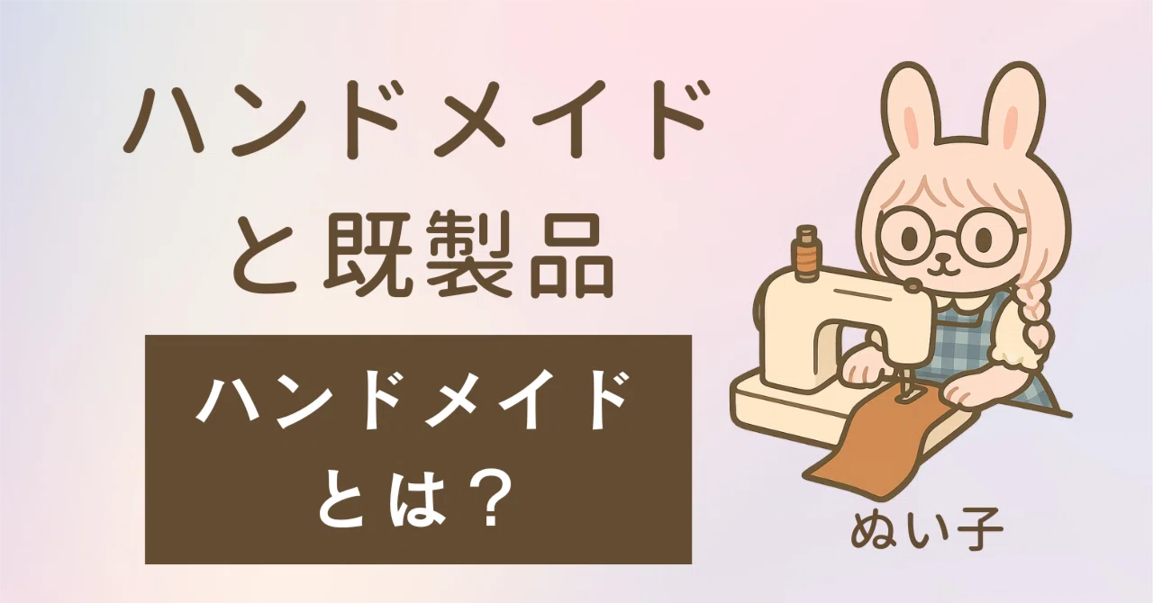 ハンドメイドと既製品の間にあるもの〜「ハンドメイドとは？」を考えて 