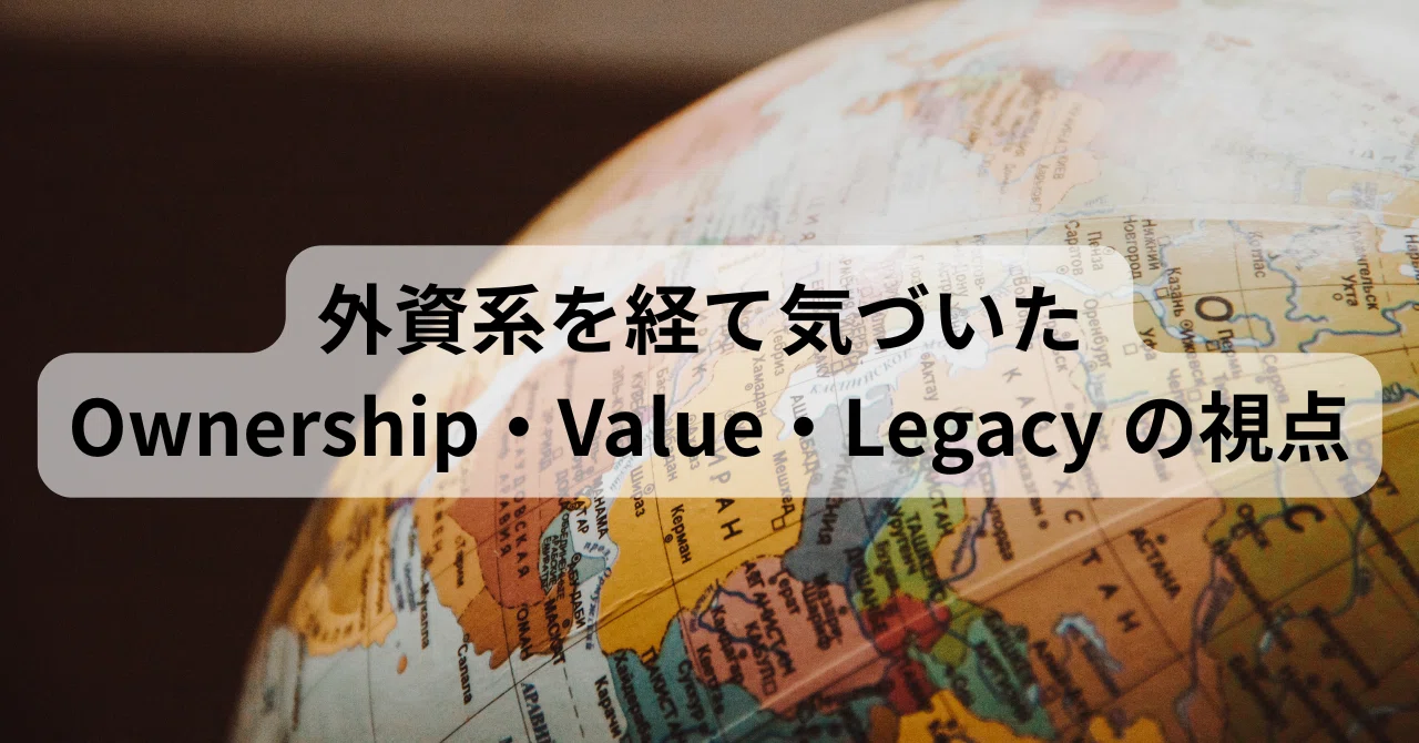 外資系を経て気づいた Ownership・Value・Legacy の視点｜かじログ