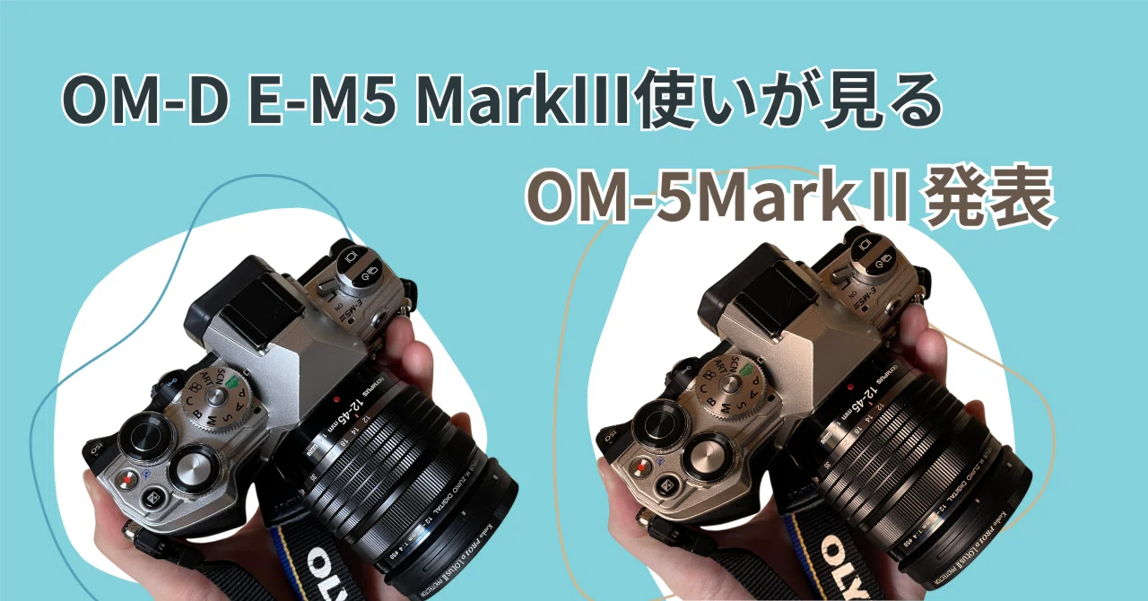 OM-D E-M5 MarkⅢ使いが見る OM-5 MarkⅡ発表｜さいとう みかこ（うら