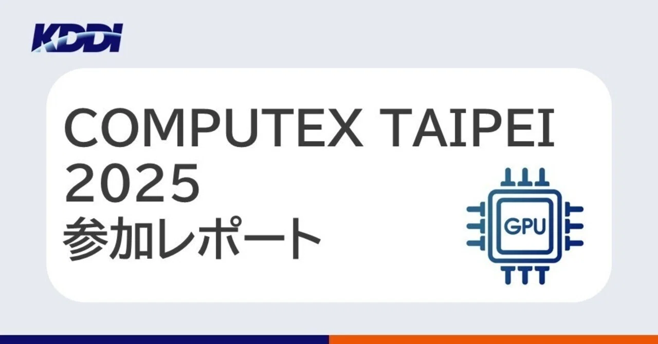 COMPUTEX2025】AI関連の最新テクノロジーが集結！｜KDDI Tech note