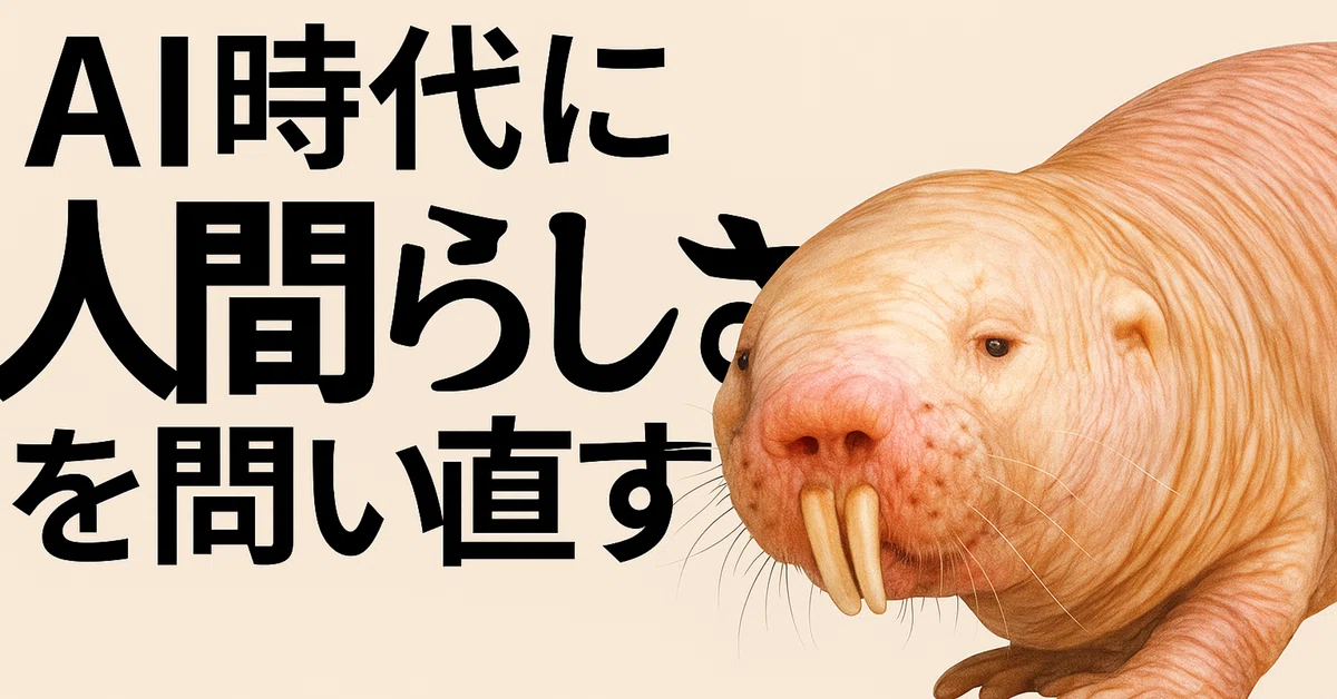 AI時代に“人間らしさ”を問い直す——ハダカデバネズミと『新世界より』が