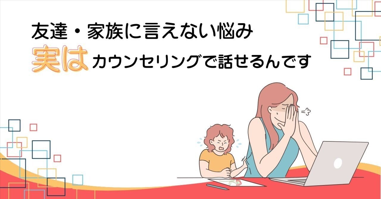 友達・家族に言えない悩み、実はカウンセリングで話せるんです