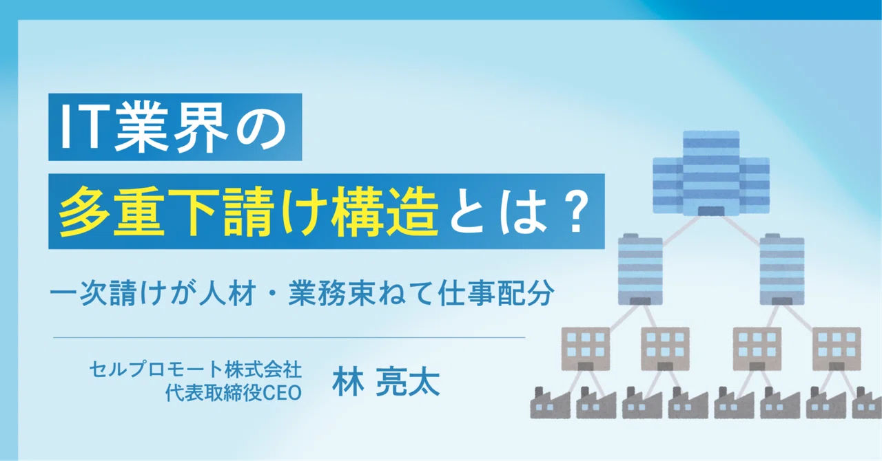 IT業界の「多重下請け構造」とは？ 一次請けが人材・業務束ねて仕事