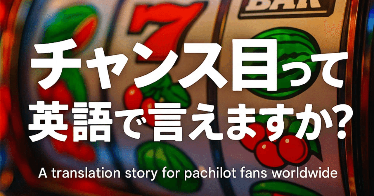 パチンコ/パチスロの“翻訳”って、実はめちゃくちゃ奥が深いって話｜長北@Global Pachinko株式会社