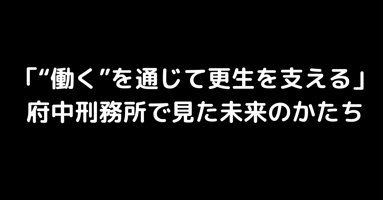 府中刑務所を見学してきました。｜CoeNova sawada