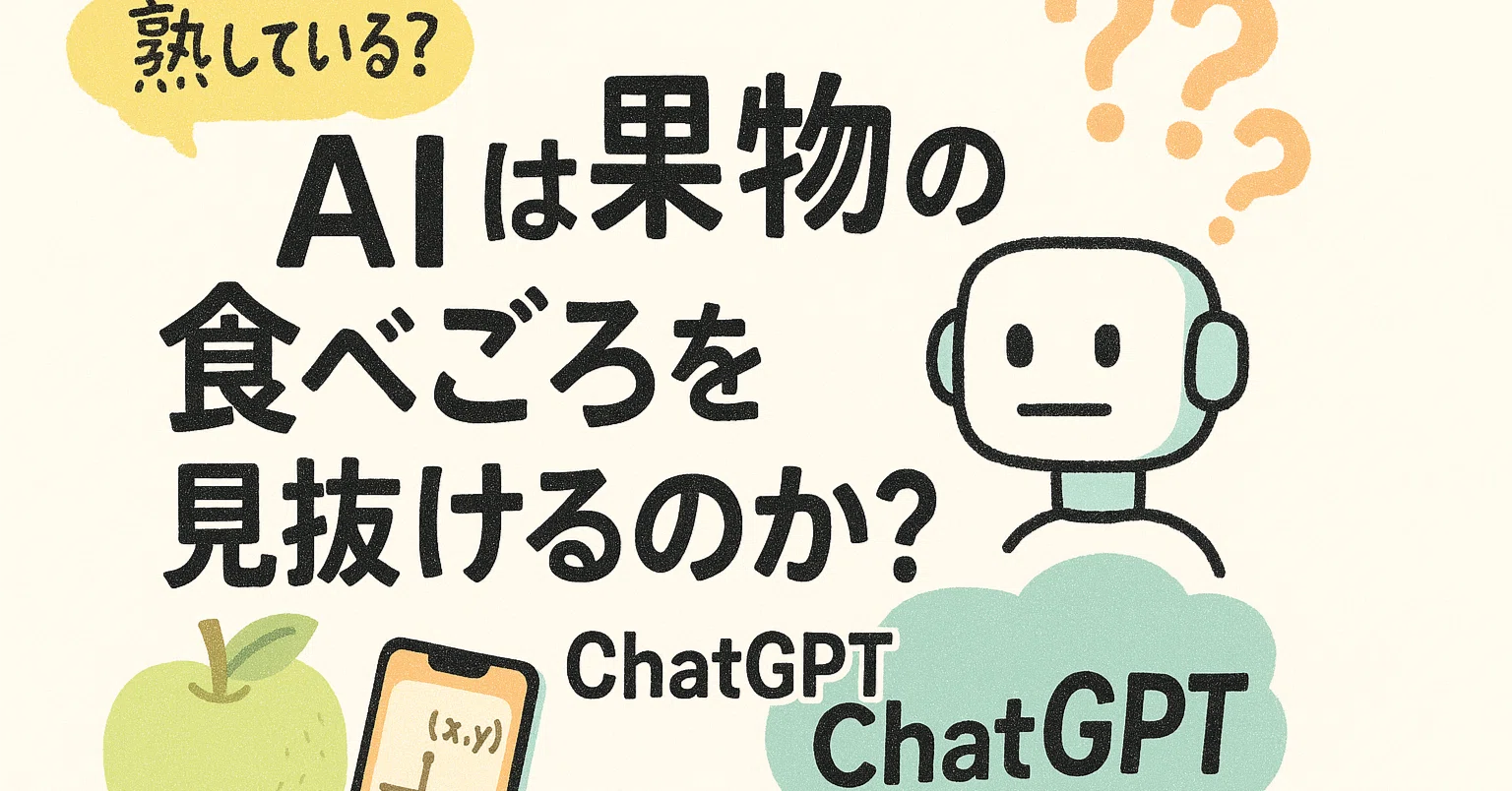 AIは果物の食べごろを見抜けるのか？ChatGPTで実験してみた｜くりむAI